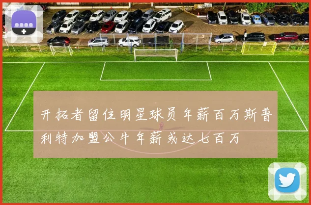 开拓者留住明星球员年薪百万斯普利特加盟公牛年薪或达七百万